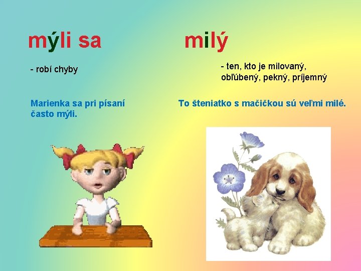 mýli sa - robí chyby Marienka sa pri písaní často mýli. milý - ten,