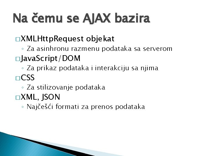 Na čemu se AJAX bazira � XMLHttp. Request objekat ◦ Za asinhronu razmenu podataka