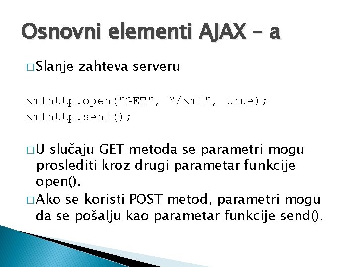 Osnovni elementi AJAX – a � Slanje zahteva serveru xmlhttp. open("GET", “/xml", true); xmlhttp.