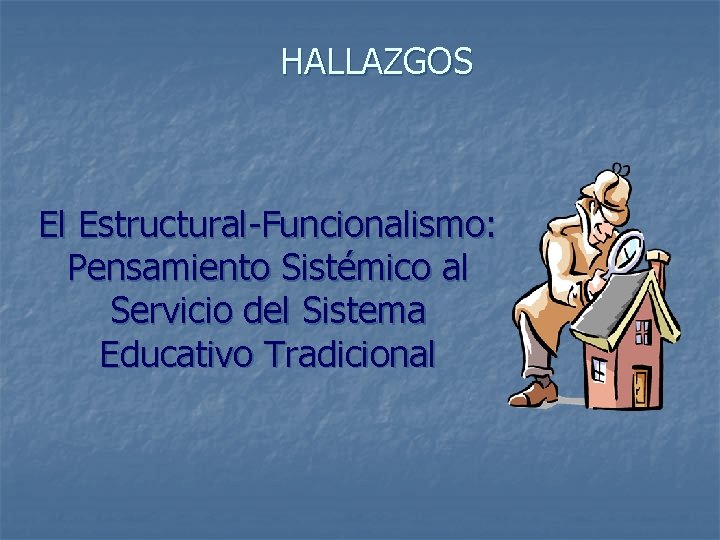 HALLAZGOS El Estructural-Funcionalismo: Pensamiento Sistémico al Servicio del Sistema Educativo Tradicional 