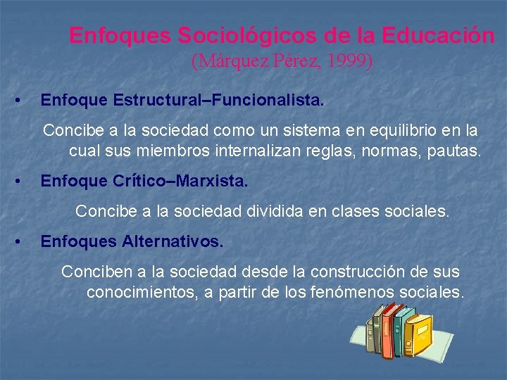 Enfoques Sociológicos de la Educación (Márquez Pérez, 1999) • Enfoque Estructural–Funcionalista. Concibe a la