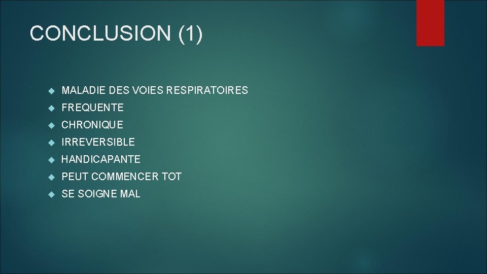 CONCLUSION (1) MALADIE DES VOIES RESPIRATOIRES FREQUENTE CHRONIQUE IRREVERSIBLE HANDICAPANTE PEUT COMMENCER TOT SE