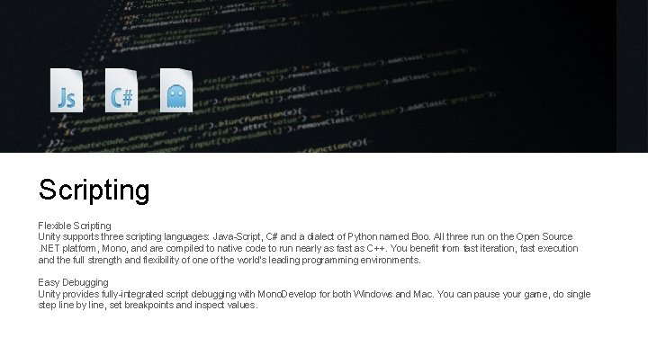 Scripting Flexible Scripting Unity supports three scripting languages: Java-Script, C# and a dialect of Scripting Flexible Scripting Unity supports three scripting languages: Java-Script, C# and a dialect of