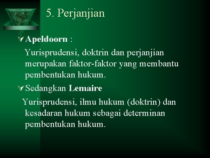 5. Perjanjian Ú Apeldoorn : Yurisprudensi, doktrin dan perjanjian merupakan faktor-faktor yang membantu pembentukan