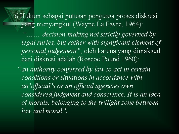 6. Hukum sebagai putusan penguasa proses diskresi yang menyangkut (Wayne La Favre, 1964): “……
