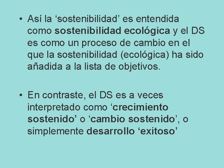  • Así la ‘sostenibilidad’ es entendida como sostenibilidad ecológica y el DS es