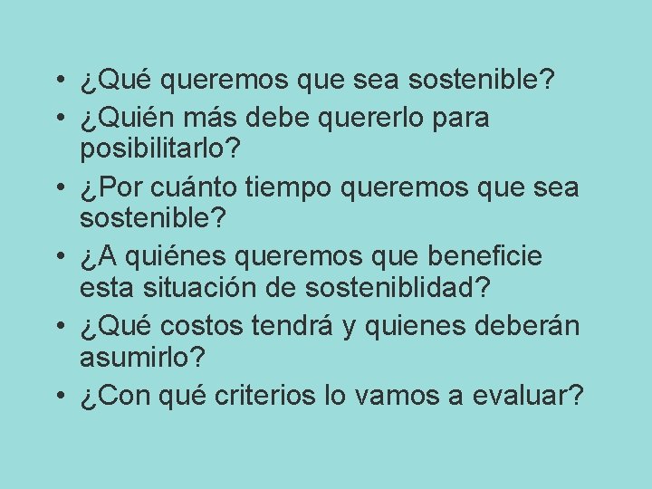  • ¿Qué queremos que sea sostenible? • ¿Quién más debe quererlo para posibilitarlo?