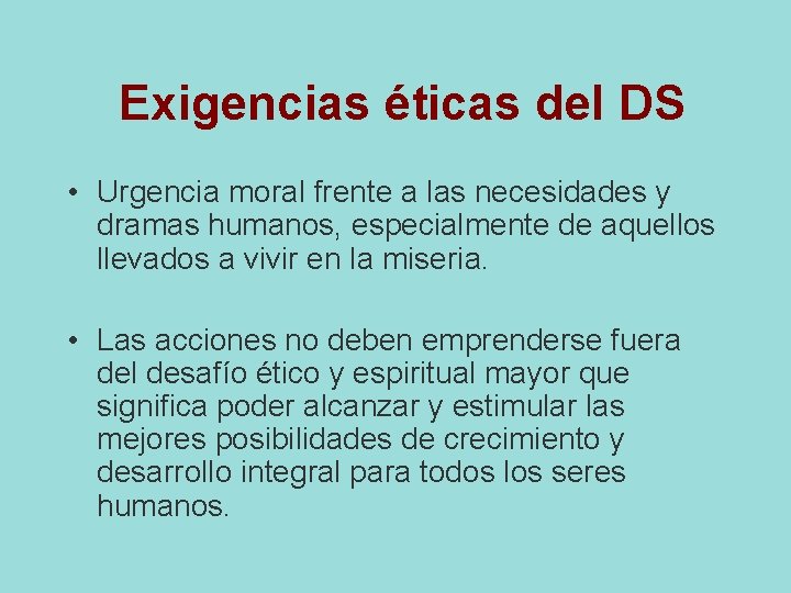 Exigencias éticas del DS • Urgencia moral frente a las necesidades y dramas humanos,