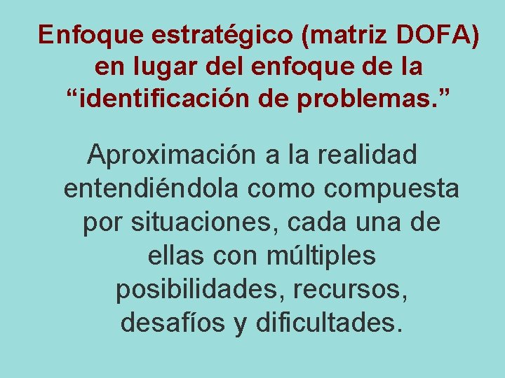 Enfoque estratégico (matriz DOFA) en lugar del enfoque de la “identificación de problemas. ”