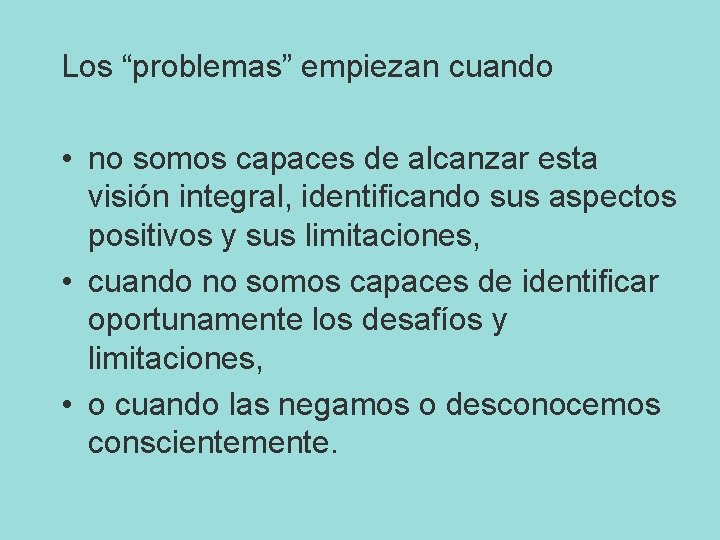 Los “problemas” empiezan cuando • no somos capaces de alcanzar esta visión integral, identificando