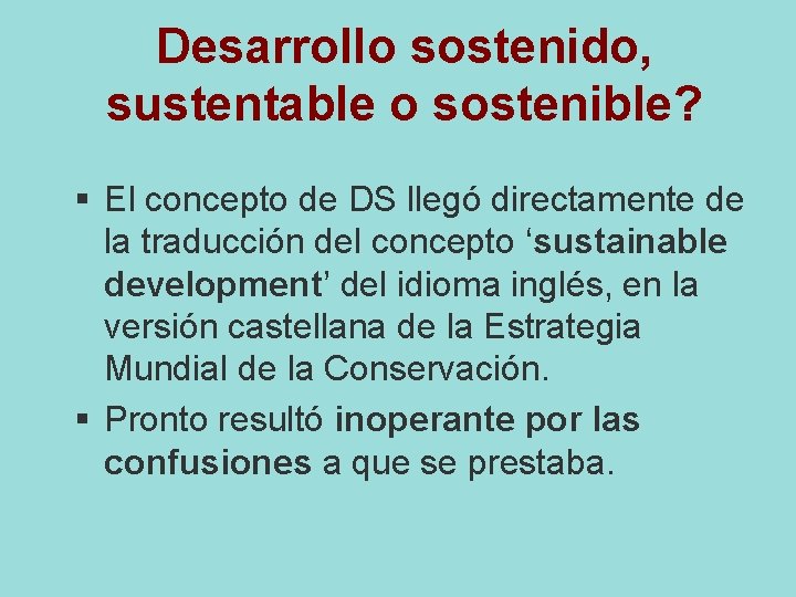 Desarrollo sostenido, sustentable o sostenible? § El concepto de DS llegó directamente de la