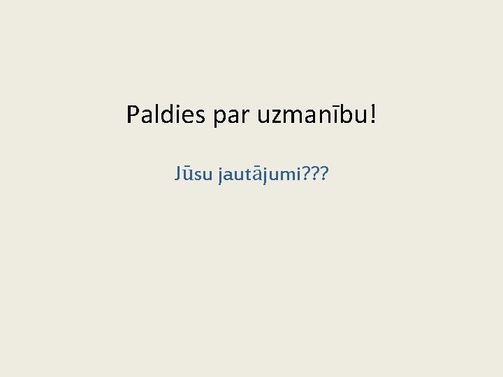 Paldies par uzmanību! Jūsu jautājumi? ? ? 