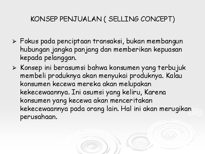 KONSEP PENJUALAN ( SELLING CONCEPT) Fokus pada penciptaan transaksi, bukan membangun hubungan jangka panjang