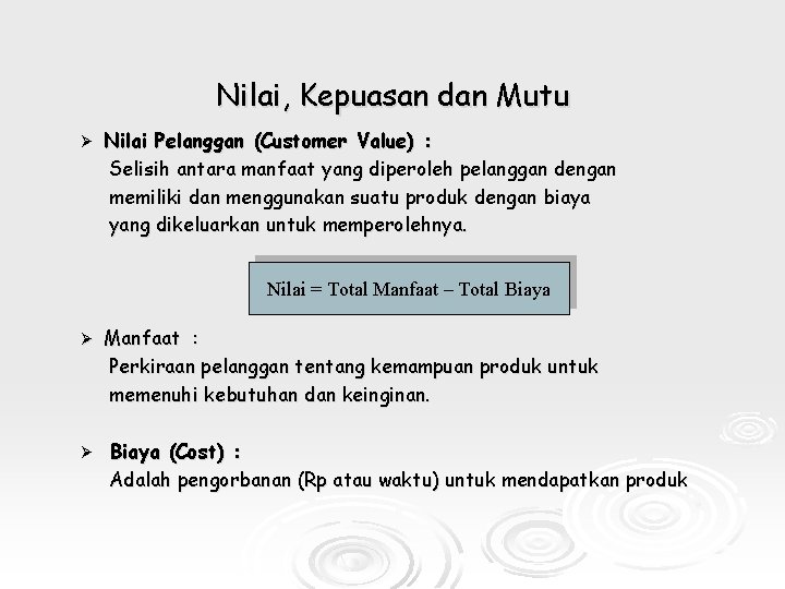 Nilai, Kepuasan dan Mutu Ø Nilai Pelanggan (Customer Value) : Selisih antara manfaat yang