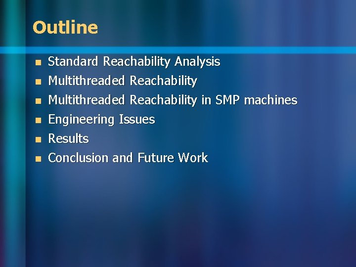 Outline n n n Standard Reachability Analysis Multithreaded Reachability in SMP machines Engineering Issues