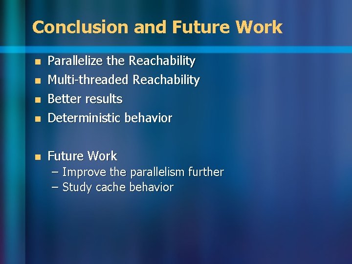 Conclusion and Future Work n n Parallelize the Reachability Multi-threaded Reachability n Better results