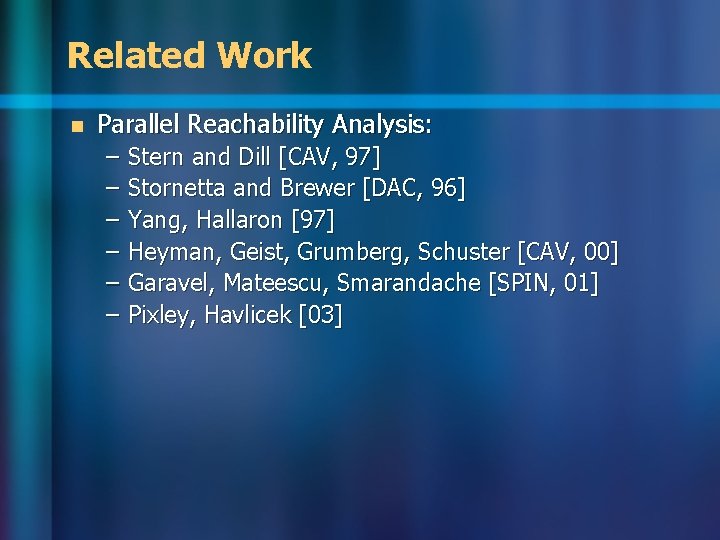 Related Work n Parallel Reachability Analysis: – – – Stern and Dill [CAV, 97]
