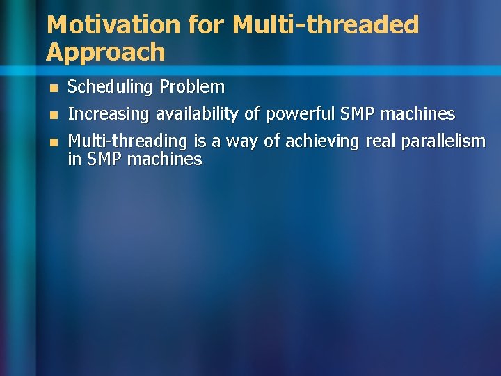 Motivation for Multi-threaded Approach n n n Scheduling Problem Increasing availability of powerful SMP