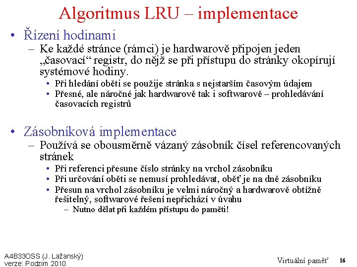 Algoritmus LRU – implementace • Řízení hodinami – Ke každé stránce (rámci) je hardwarově