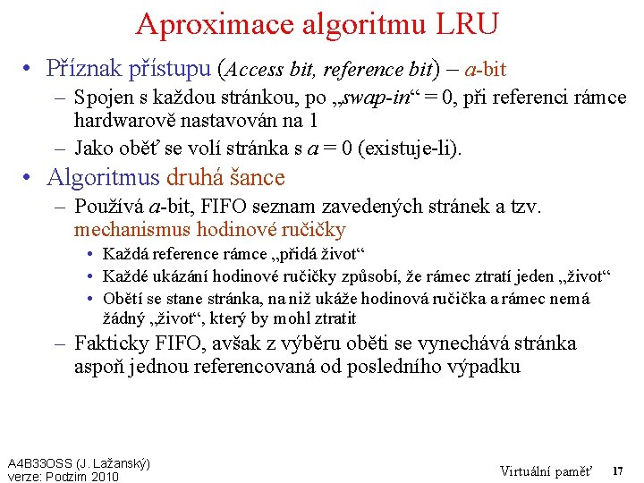 Aproximace algoritmu LRU • Příznak přístupu (Access bit, reference bit) – a-bit – Spojen