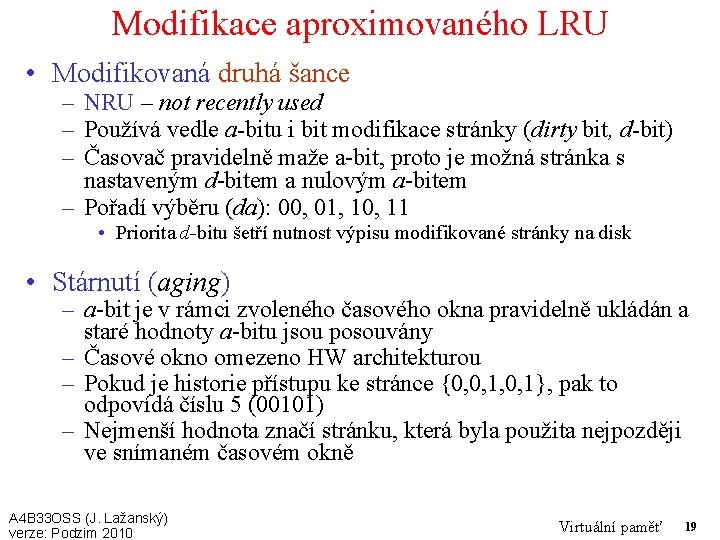 Modifikace aproximovaného LRU • Modifikovaná druhá šance – NRU – not recently used –