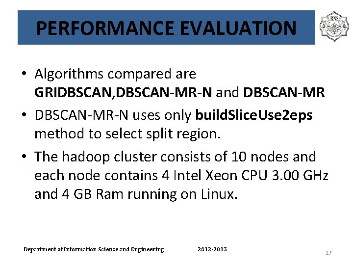 PERFORMANCE EVALUATION • Algorithms compared are GRIDBSCAN, DBSCAN-MR-N and DBSCAN-MR • DBSCAN-MR-N uses only