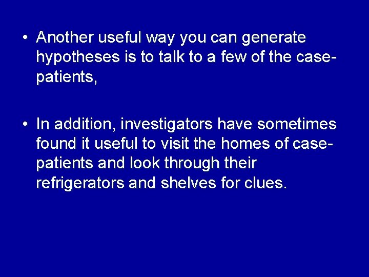  • Another useful way you can generate hypotheses is to talk to a