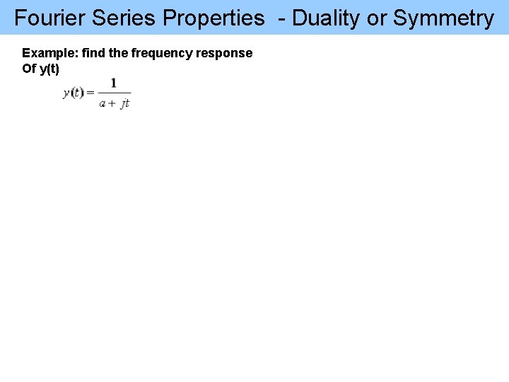 Fourier Series Properties - Duality or Symmetry Example: find the frequency response Of y(t)
