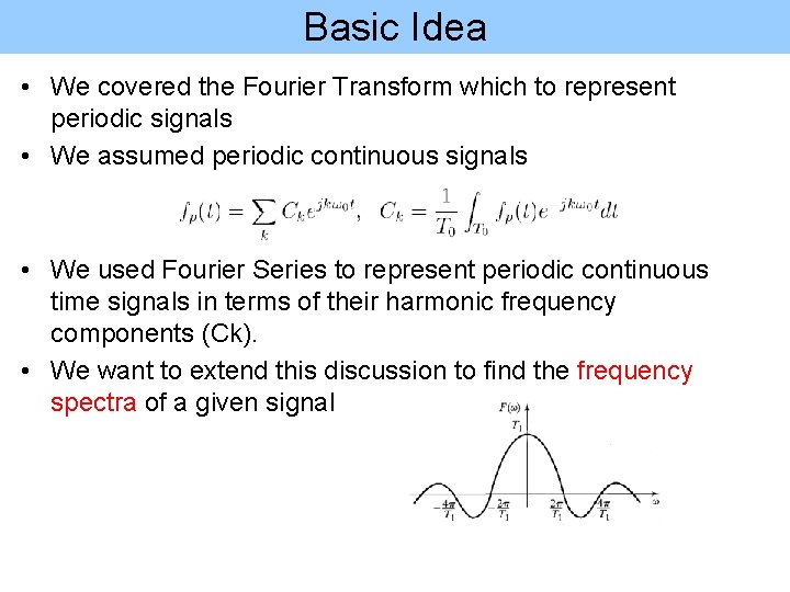 Basic Idea • We covered the Fourier Transform which to represent periodic signals •