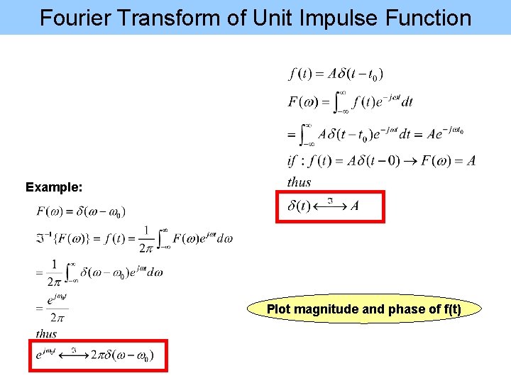 Fourier Transform of Unit Impulse Function Example: Plot magnitude and phase of f(t) 