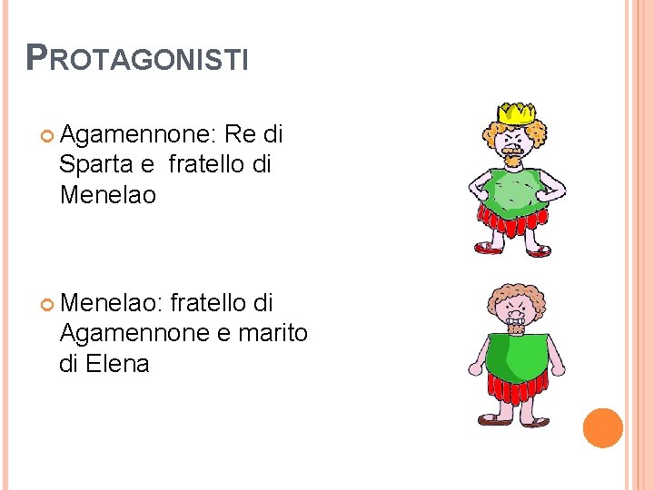 PROTAGONISTI Agamennone: Re di Sparta e fratello di Menelao: fratello di Agamennone e marito