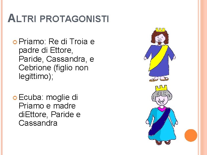 ALTRI PROTAGONISTI Priamo: Re di Troia e padre di Ettore, Paride, Cassandra, e Cebrione