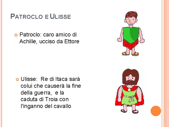 PATROCLO E ULISSE Patroclo: caro amico di Achille, ucciso da Ettore Ulisse: Re di