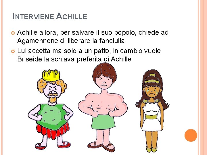 INTERVIENE ACHILLE Achille allora, per salvare il suo popolo, chiede ad Agamennone di liberare