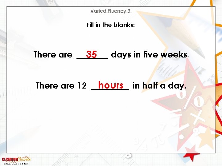 Varied Fluency 3 Fill in the blanks: There are _____ 35 days in five