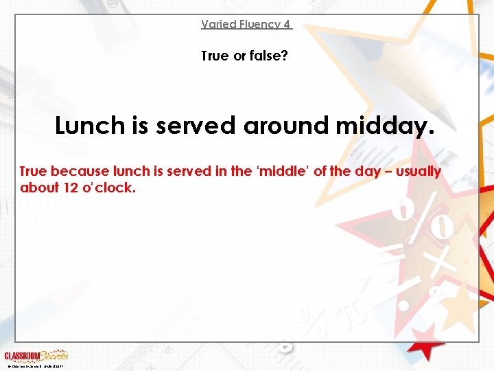 Varied Fluency 4 True or false? Lunch is served around midday. True because lunch