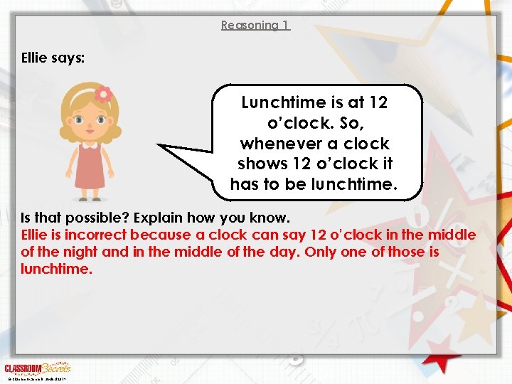 Reasoning 1 Ellie says: Lunchtime is at 12 o’clock. So, whenever a clock shows