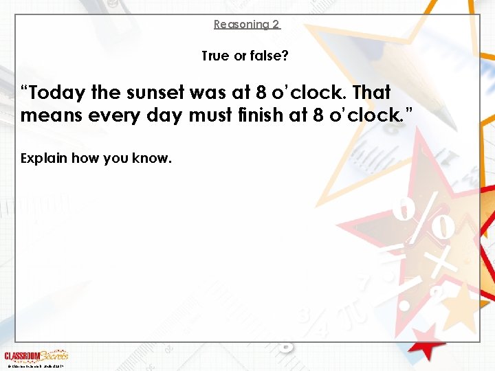 Reasoning 2 True or false? “Today the sunset was at 8 o’clock. That means