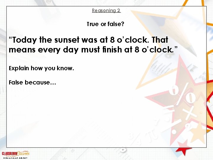 Reasoning 2 True or false? “Today the sunset was at 8 o’clock. That means