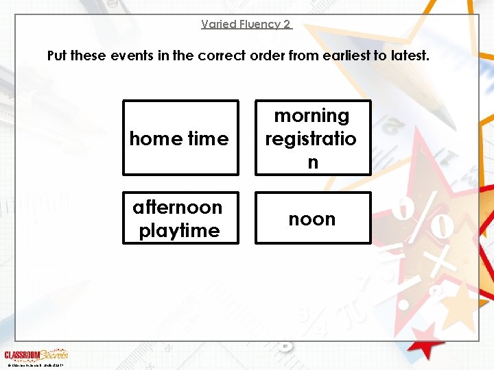 Varied Fluency 2 Put these events in the correct order from earliest to latest.