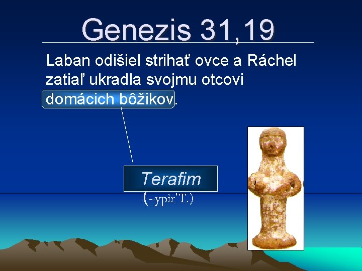 Genezis 31, 19 Laban odišiel strihať ovce a Ráchel zatiaľ ukradla svojmu otcovi domácich
