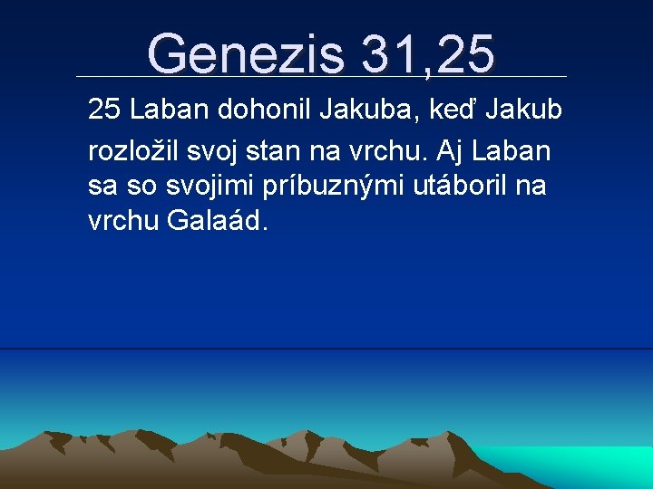 Genezis 31, 25 25 Laban dohonil Jakuba, keď Jakub rozložil svoj stan na vrchu.