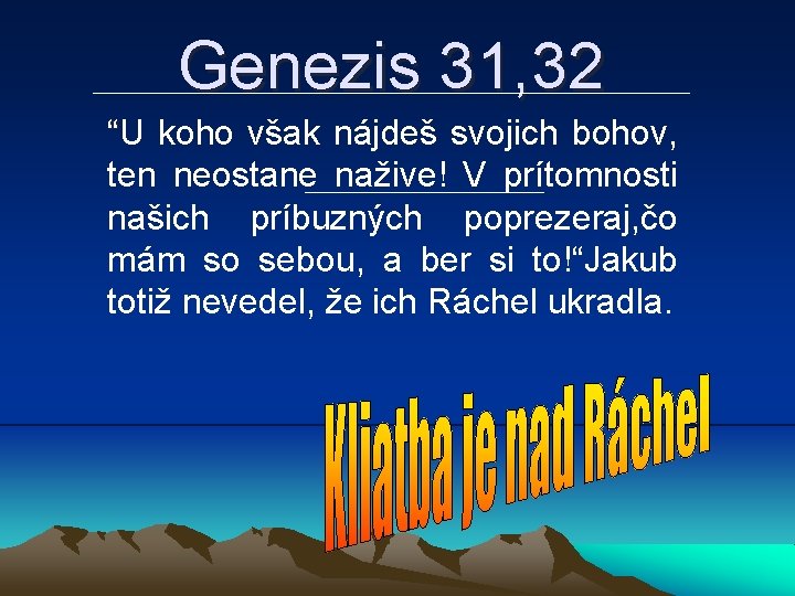 Genezis 31, 32 “U koho však nájdeš svojich bohov, ten neostane nažive! V prítomnosti