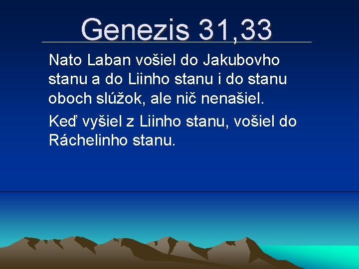 Genezis 31, 33 Nato Laban vošiel do Jakubovho stanu a do Liinho stanu i