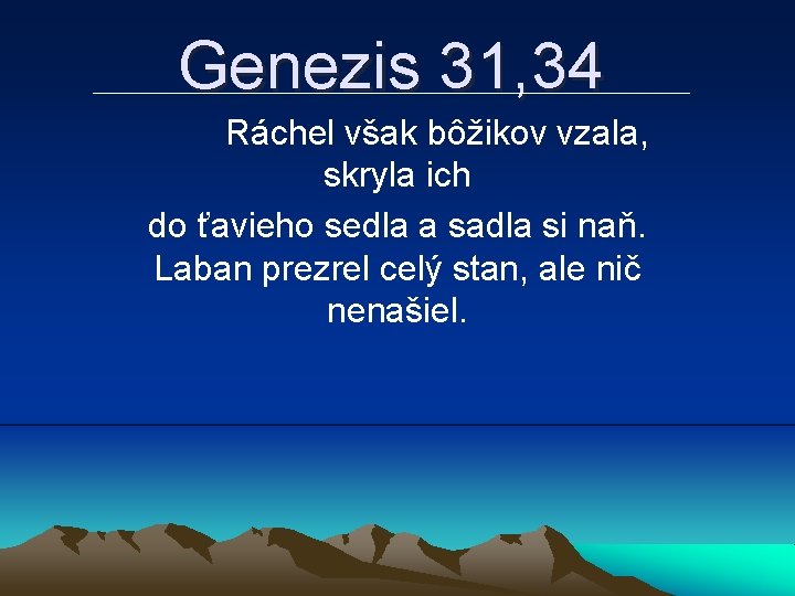 Genezis 31, 34 Ráchel však bôžikov vzala, skryla ich do ťavieho sedla a sadla