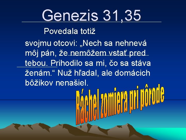 Genezis 31, 35 Povedala totiž svojmu otcovi: „Nech sa nehnevá môj pán, že nemôžem