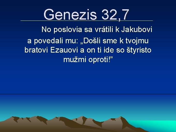 Genezis 32, 7 No poslovia sa vrátili k Jakubovi a povedali mu: „Došli sme