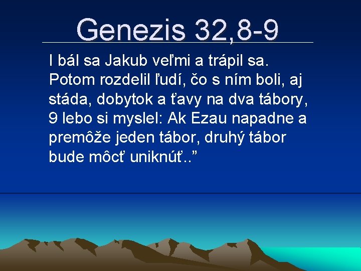 Genezis 32, 8 -9 I bál sa Jakub veľmi a trápil sa. Potom rozdelil