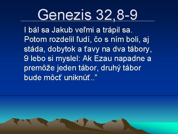 Genezis 32, 8 -9 I bál sa Jakub veľmi a trápil sa. Potom rozdelil