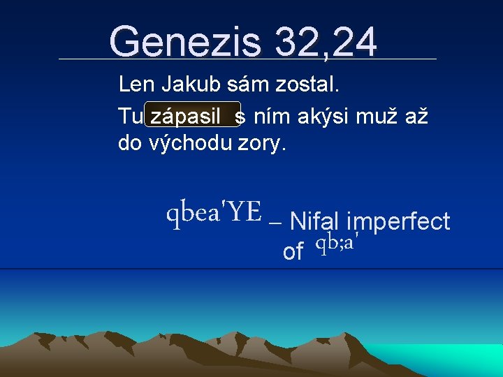 Genezis 32, 24 Len Jakub sám zostal. Tu zápasil s ním akýsi muž až